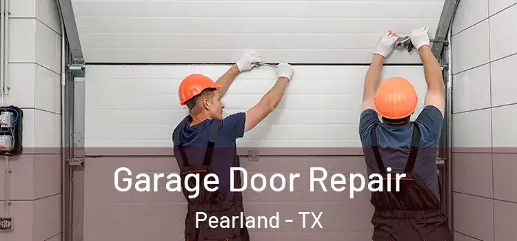  Garage Door Repair Pearland - TX