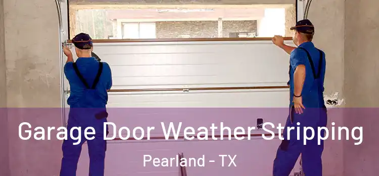  Garage Door Weather Stripping Pearland - TX